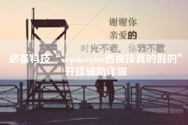 必备科技“wepokerplus透视挂真的假的	”开挂辅助详细