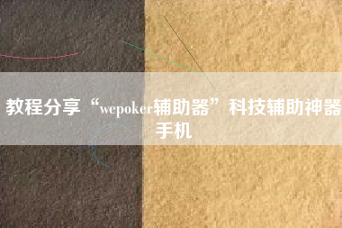 教程分享“wepoker辅助器”科技辅助神器手机