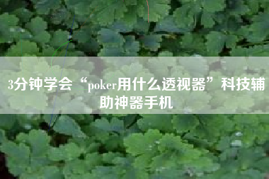 3分钟学会“poker用什么透视器”科技辅助神器手机
