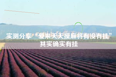 实测分享“爱来天天摸麻将有没有挂”其实确实有挂