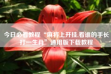 今日必看教程“麻将上开挂,看谁的手长打一生肖	”通用版下载教程