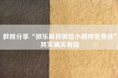 教程分享“微乐麻将微信小程序免费挂	”其实确实有挂