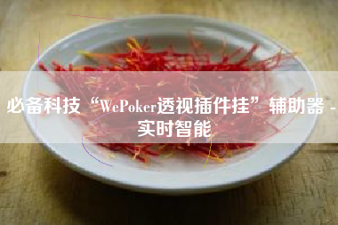 必备科技“WePoker透视插件挂	”辅助器 - 实时智能