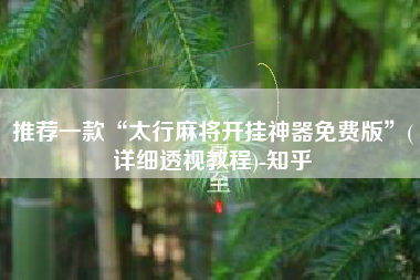 推荐一款“太行麻将开挂神器免费版	”(详细透视教程)-知乎