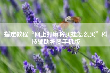 指定教程“网上打麻将买挂怎么买”科技辅助神器手机版