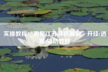 实操教程“明星江苏麻将漏洞	”开挂(透视)辅助教程